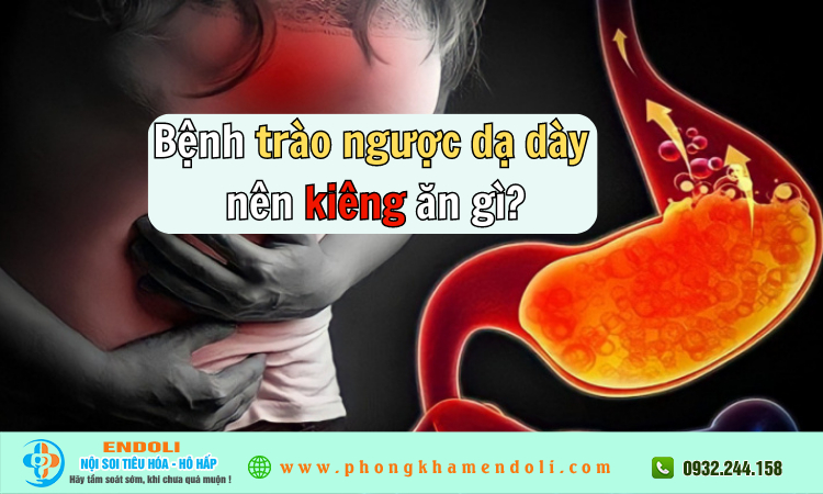 Bệnh trào ngược dạ dày nên kiêng ăn gì?